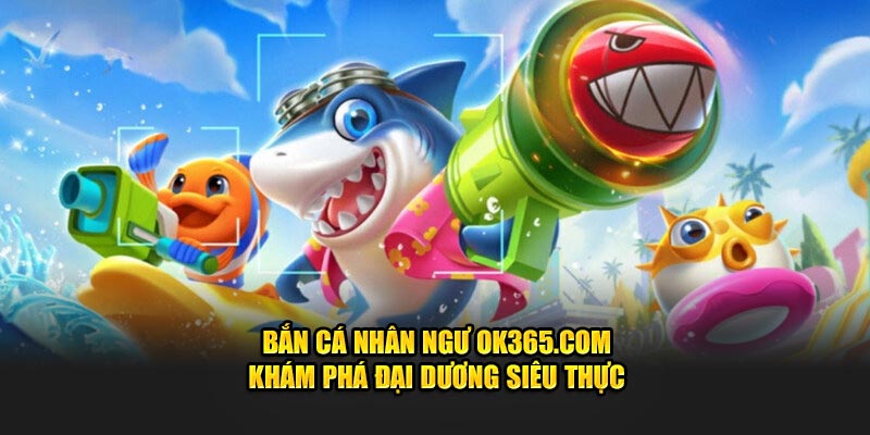 ban-ca-nhan-ngu-ok365-com-kham-pha-dai-duong-sieu-thuc