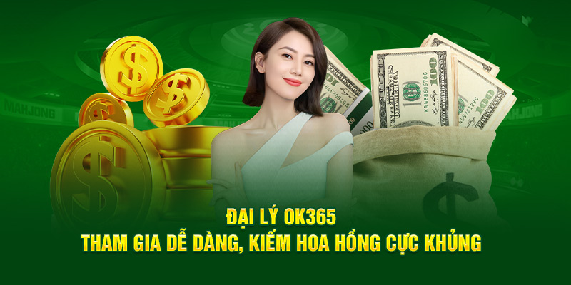 dai-ly-ok365-tham-gia-de-dang-kiem-hoa-hong-cuc-khung