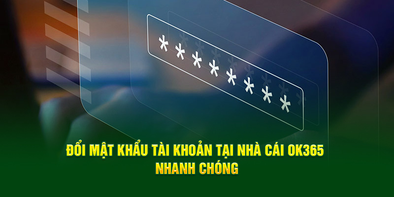 doi-mat-khau-tai-khoan-tai-nha-cai-ok365-nhanh-chong