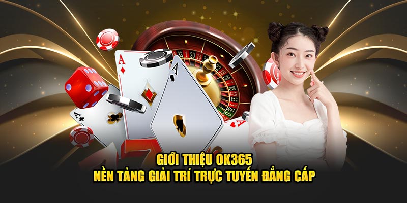 gioi-thieu-ok365-nen-tang-giai-tri-truc-tuyen-dang-cap