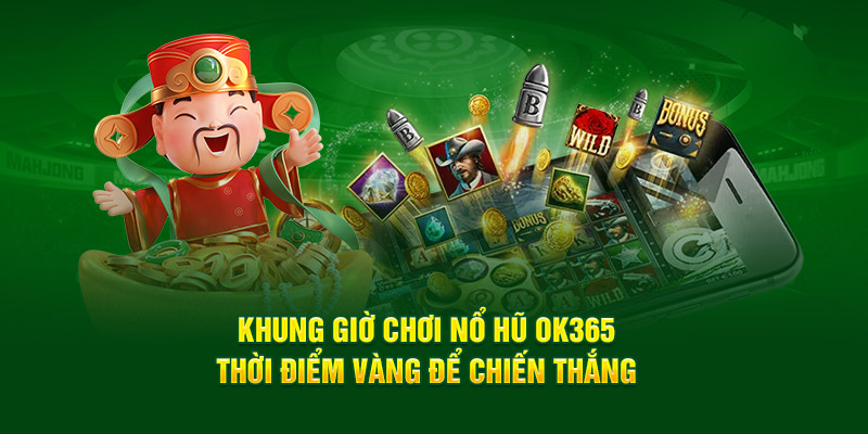 khung-gio-choi-no-hu-ok365-thoi-diem-vang-de-chien-thang