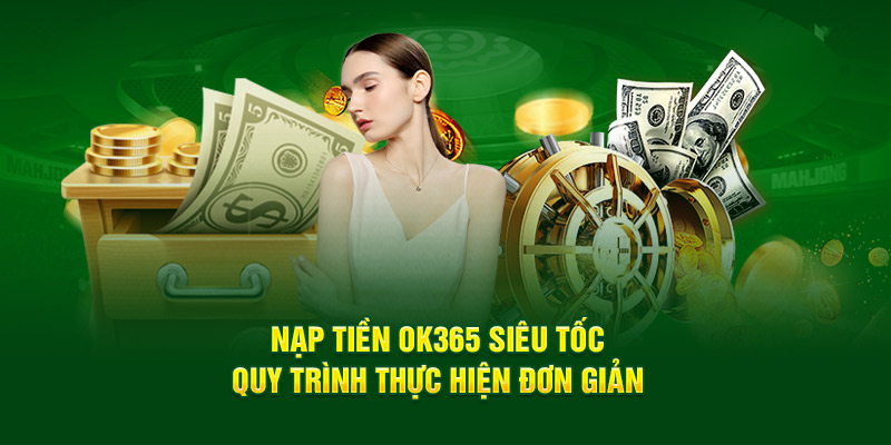 nap-tien-ok365-sieu-toc-quy-trinh-thuc-hien-don-gian