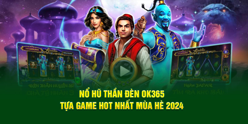 no-hu-than-den-ok365-tua-game-hot-nhat-mua-he-2024